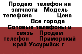 Продаю  телефон на запчасти › Модель телефона ­ Explay › Цена ­ 1 700 - Все города Сотовые телефоны и связь » Продам телефон   . Приморский край,Уссурийск г.